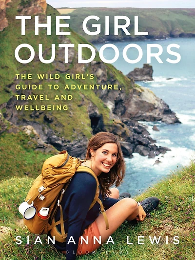 The Girl Outdoors: Wild Girl's Guide to Adventure, Travel and Wellbeing