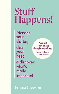 Stuff Happens!: Manage your clutter, clear head & discover what's really important