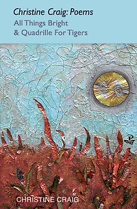 Christine Craig: Poems: All Things Bright & Quadrille For Tigers