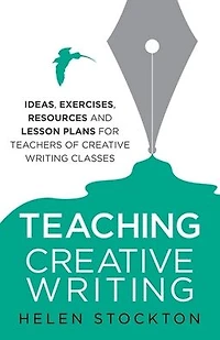 Teaching Creative Writing: Ideas, exercises, resources and lesson plans for teachers of creative-writing classes