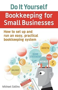 Do It Yourself bookkeeping for Small Businesses: How to set up and run an easy, practical system