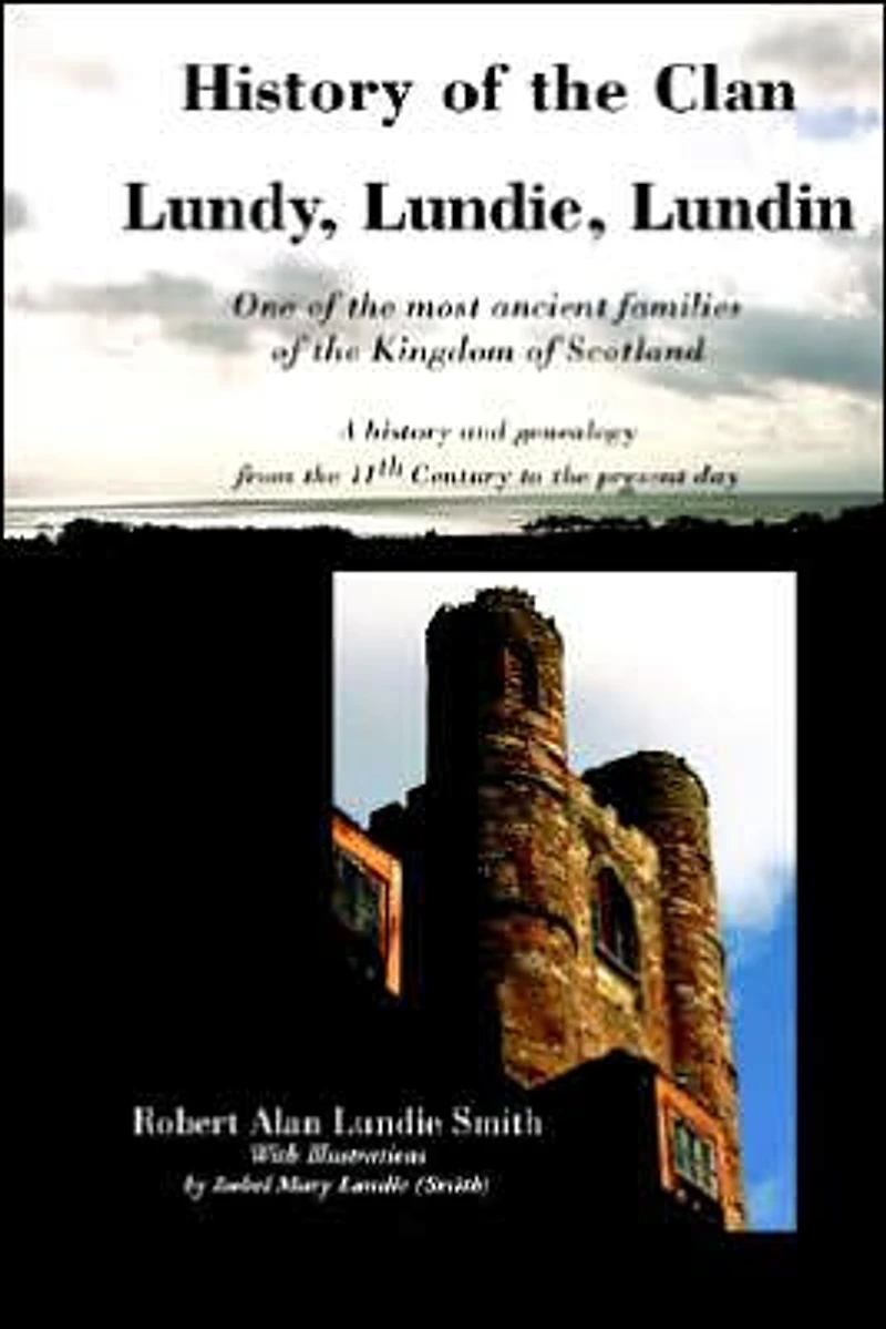 history of the Clan Lundy, Lundie, Lundin: One most ancient families Kingdom Scotland: A and genealogy from 11th Century to present day