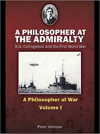 A Philosopher at the Admiralty: R.G. Collingwood and First World War