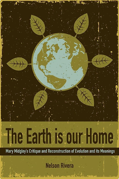 The Earth Is Our Home: Mary Midgley's Critique and Reconstruction of Evolution Its Meanings