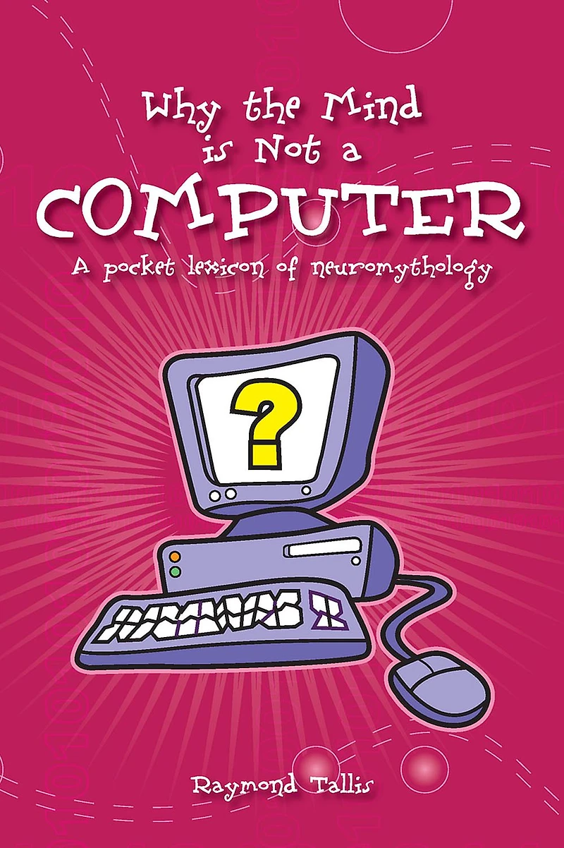 Why the Mind is Not A Computer: Pocket Lexicon of Neuromythology