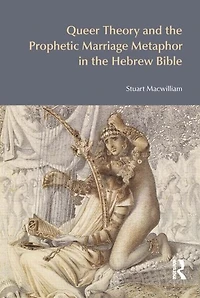 Queer Theory and the Prophetic Marriage Metaphor Hebrew Bible