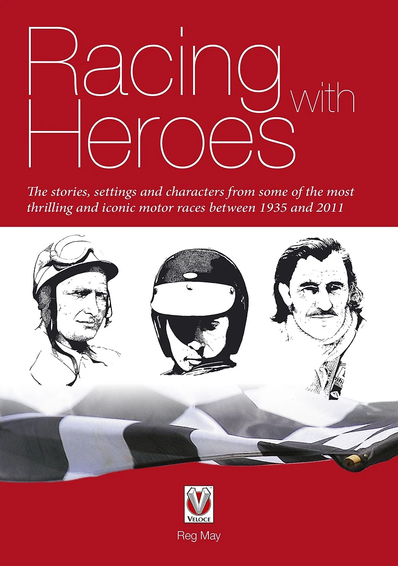 Racing with Heroes: the stories, settings and characters from some of most thrilling iconic motor races between 1935 2011