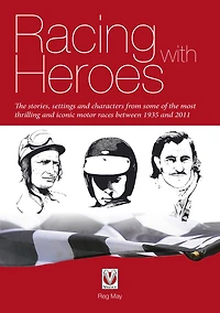Racing with Heroes: the stories, settings and characters from some of most thrilling iconic motor races between 1935 2011