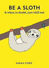 Be a Sloth: & eat, sleep, eat repeat