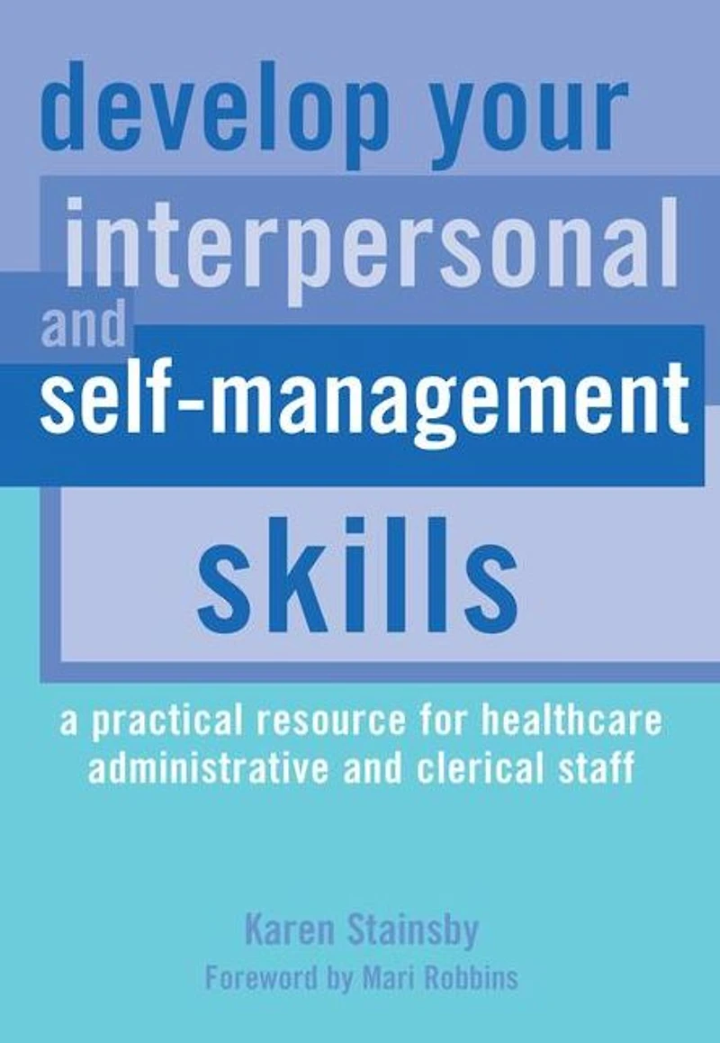 Develop Your Interpersonal and Self-Management Skills: A Practical Resource for Healthcare Administrative Clerical Staff