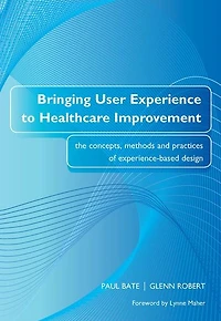 Bringing User Experience to Healthcare Improvement: The Concepts, Methods and Practices of Experience-Based Design