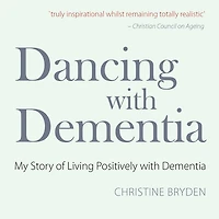 Dancing with Dementia: My Story of Living Positively Dementia