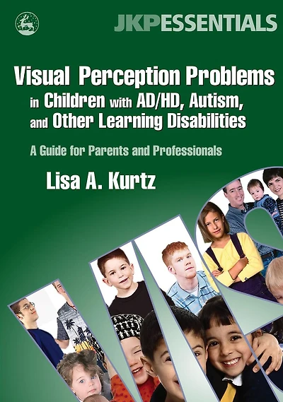 Visual Perception Problems Children with AD/HD, Autism, and Other Learning Disabilities: A Guide for Parents Professionals
