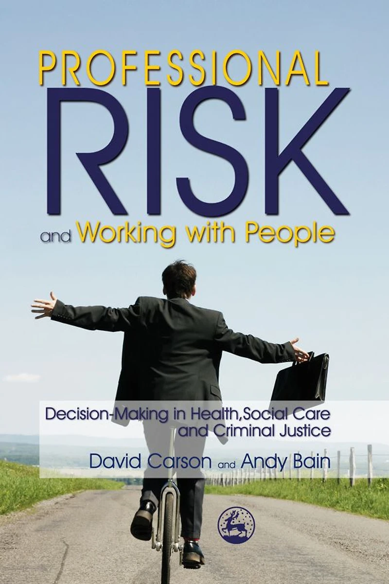 Professional Risk and Working with People: Decision-Making Health, Social Care Criminal Justice