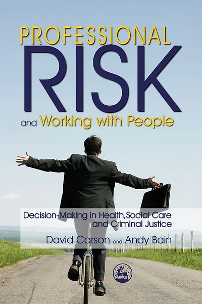 Professional Risk and Working with People: Decision-Making Health, Social Care Criminal Justice