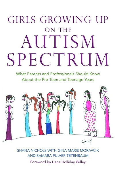 Girls Growing Up on the Autism Spectrum: What Parents and Professionals Should Know About Pre-Teen Teenage Years
