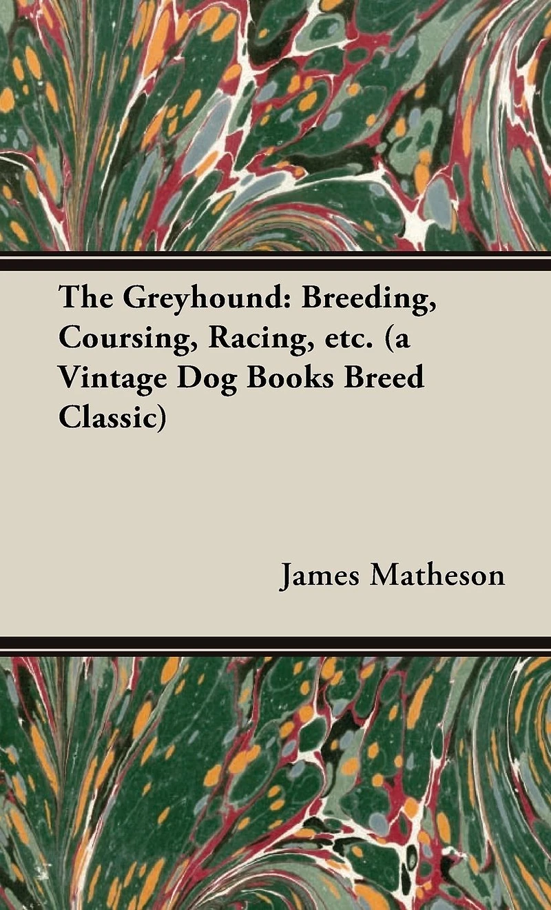The Greyhound: Breeding, Coursing, Racing, Etc. (a Vintage Dog Books Breed Classic)