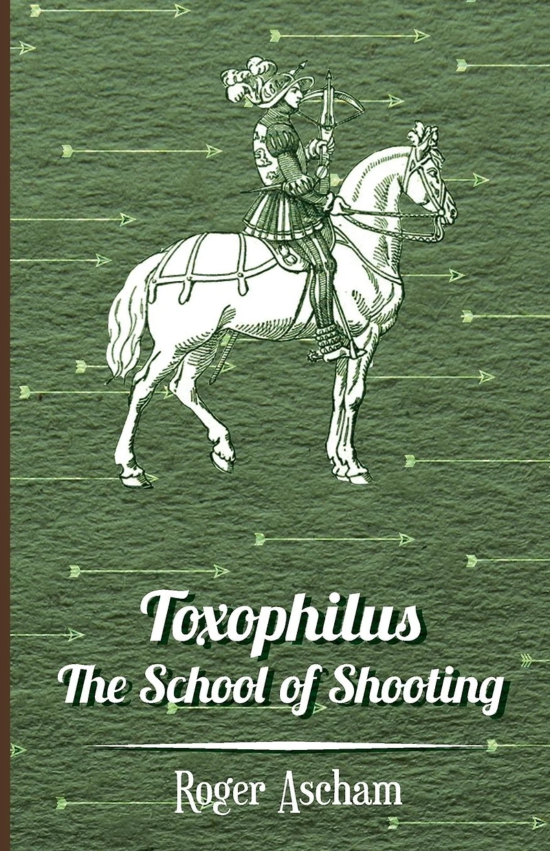 Toxophilus - The School of Shooting (History Archery Series)