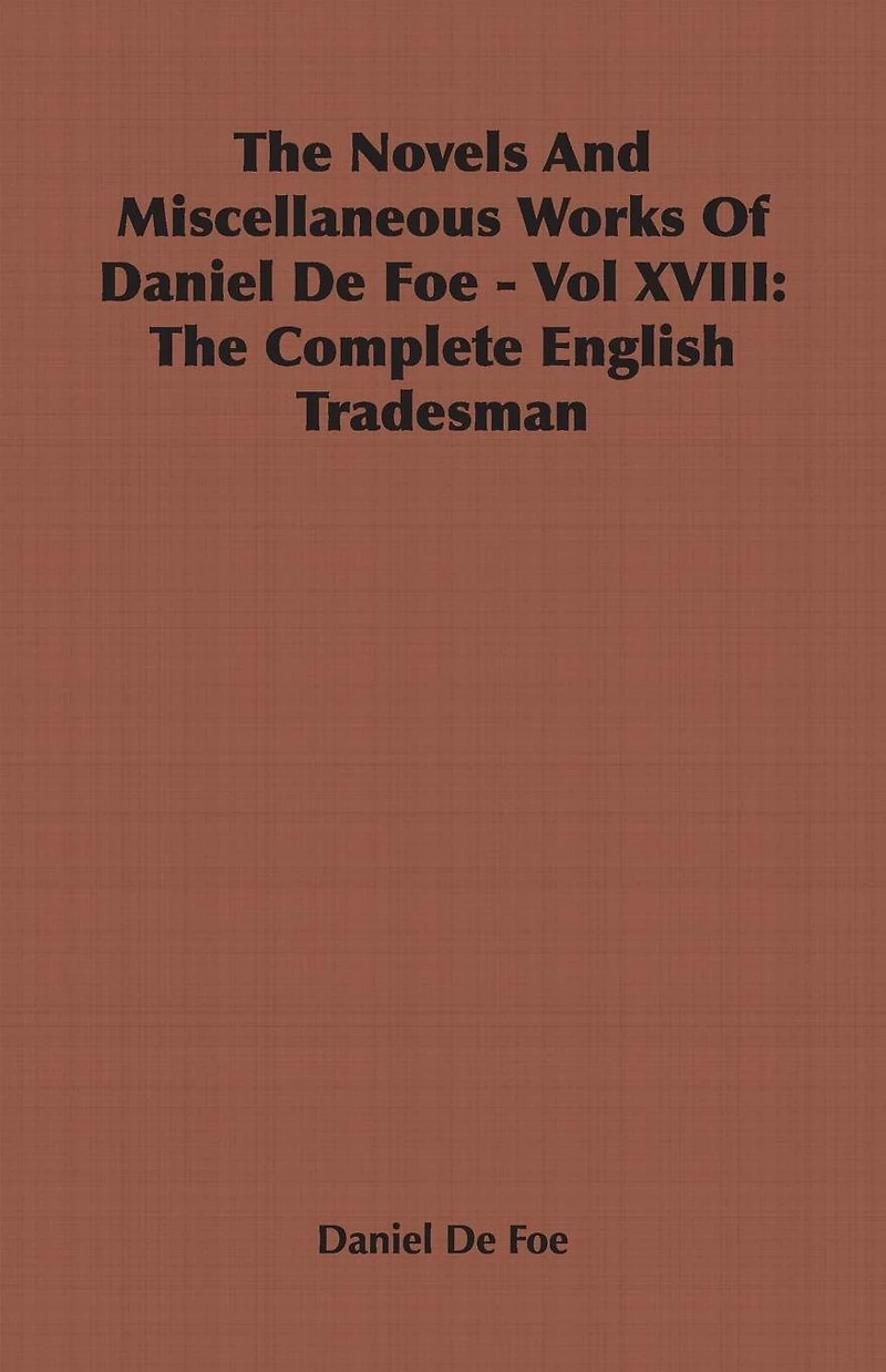 The Novels and Miscellaneous Works of Daniel Defoe - Vol. XVIII: Complete English Tradesman