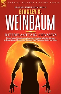 Interplanetary Odysseys - Classic Tales of Adventure Including: A Martian Odyssey, its Sequel Valley Dreams, the Complete 'Ham' Hammond Stories and Others