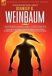 Interplanetary Odysseys - Classic Tales of Adventure Including: A Martian Odyssey, its Sequel Valley Dreams, the Complete 'Ham' Hammond Stories and Others