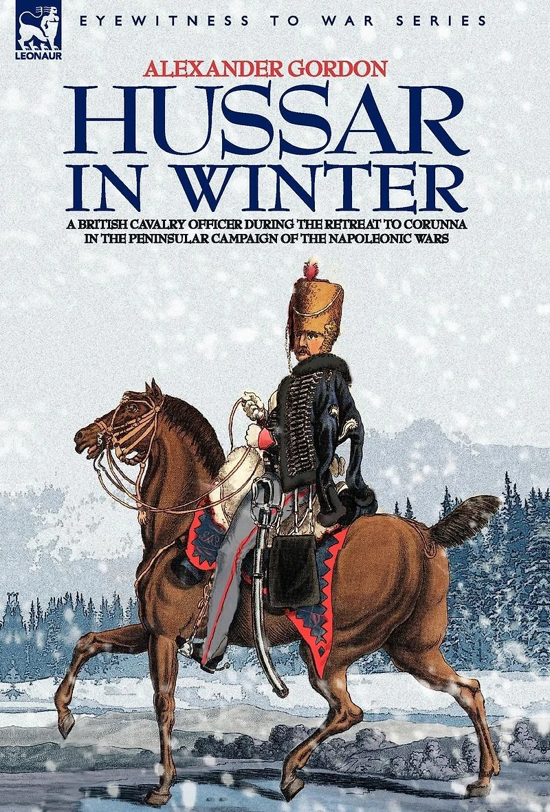 Hussar in Winter - A British Cavalry Officer in the Retreat to Corunna in the Peninsular Campaign of the Napoleonic Wars