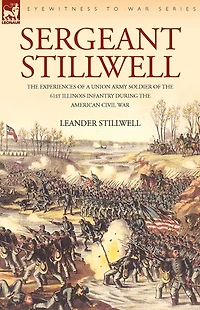 Sergeant Stillwell: the Experiences of a Union Army Soldier 61st Illinois Infantry During American Civil War
