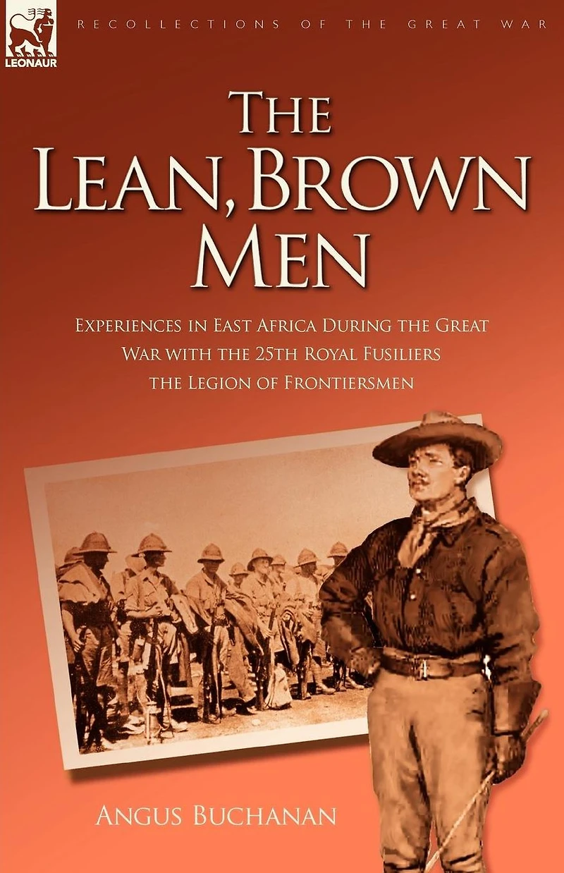 the Lean, Brown Men: Experiences East Africa During Great War: with 25th Royal Fusiliers-The Legion of Frontiersmen
