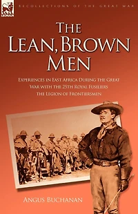 the Lean, Brown Men: Experiences East Africa During Great War: with 25th Royal Fusiliers-The Legion of Frontiersmen