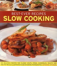 Best-Ever Recipes Slow Cooking: 135 Delicious Recipes For Classic Soups, Stews, Casseroles, Roasts And One-Pot Meals Illustrated In 260 Stunning Photographs