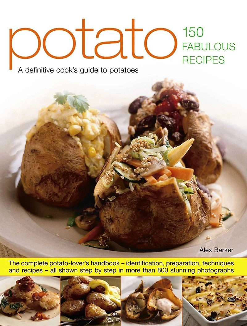 Potato: 150 Fabulous Recipes: The Complete Potato-Lover's Handbook - Identification, Preparation, Techniques And Recipes, All Shown Step By Step In More Than 800 Stunning Photographs