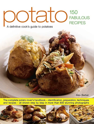 Potato: 150 Fabulous Recipes: The Complete Potato-Lover's Handbook - Identification, Preparation, Techniques And Recipes, All Shown Step By Step In More Than 800 Stunning Photographs