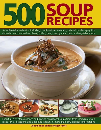 500 Soup Recipes: An Unbeatable Collection Including Chunky Winter Warmers, Oriental Broths, Spicy Fish Chowders And Hundreds Of Classic, Chilled, Clear, Cream, Meat, Bean And Vegetable Soups