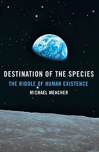 Destination of The Species: Riddle Human Existence