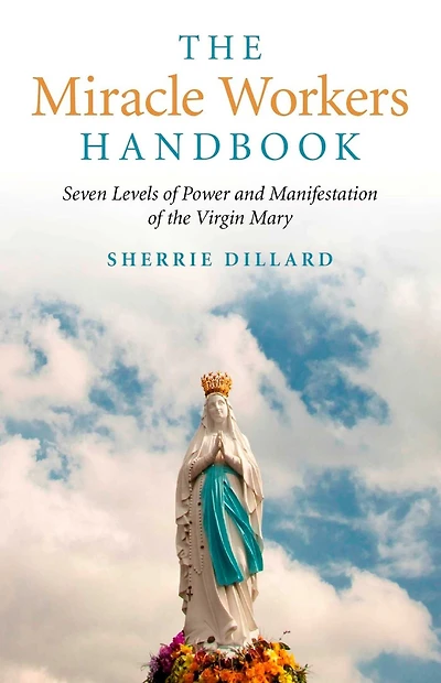Miracle Workers Handbook: Seven Levels of Power and Manifestation the Virgin Mary