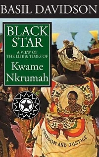 Black Star: A View Of The Life And Times Kwame Nkrumah