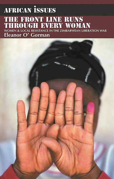 The Front Line Runs through Every Woman: Women and Local Resistance in the Zimbabwean Liberation War