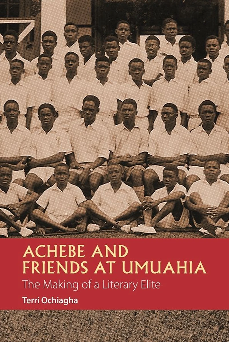 Achebe and Friends at Umuahia: The Making of a Literary Elite