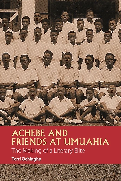 Achebe and Friends at Umuahia: The Making of a Literary Elite
