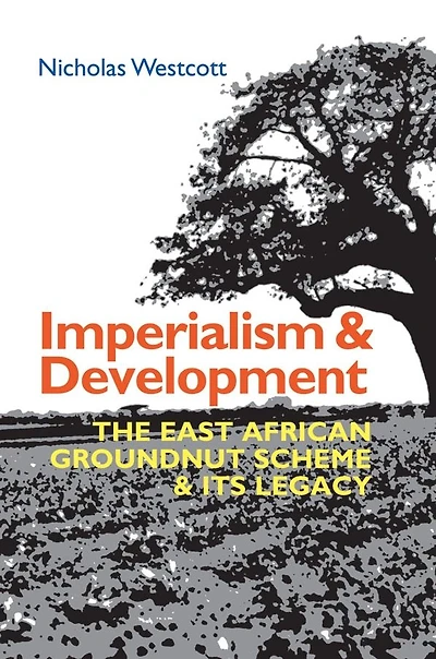 Imperialism and Development: The East African Groundnut Scheme its Legacy