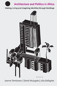 Architecture and Politics in Africa: Making, Living and Imagining Identities through Buildings