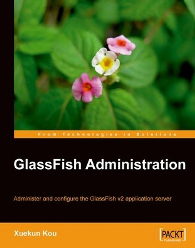GlassFish Administration: Administer and configure the GlassFish v2 application server
