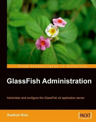 GlassFish Administration: Administer and configure the GlassFish v2 application server