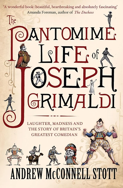 the Pantomime Life of Joseph Grimaldi: Laughter, Madness and Story Britain's Greatest Comedian