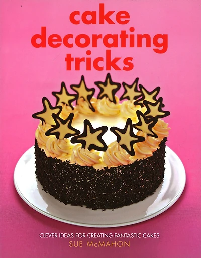 Cake Decorating Tricks: Clever Ideas for Creating Fantastic Cakes