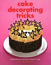 Cake Decorating Tricks: Clever Ideas for Creating Fantastic Cakes