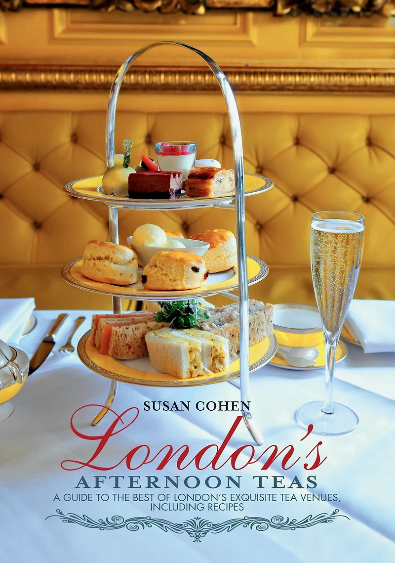 London's Afternoon Teas: A Guide to the Best of London's Exquisite Tea Venues, Including Recipes