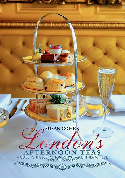 London's Afternoon Teas: A Guide to the Best of London's Exquisite Tea Venues, Including Recipes
