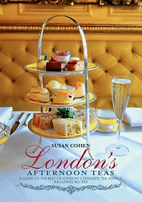 London's Afternoon Teas: A Guide to the Best of London's Exquisite Tea Venues, Including Recipes
