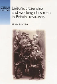 Leisure, citizenship and working-class men in Britain, 1850-1940